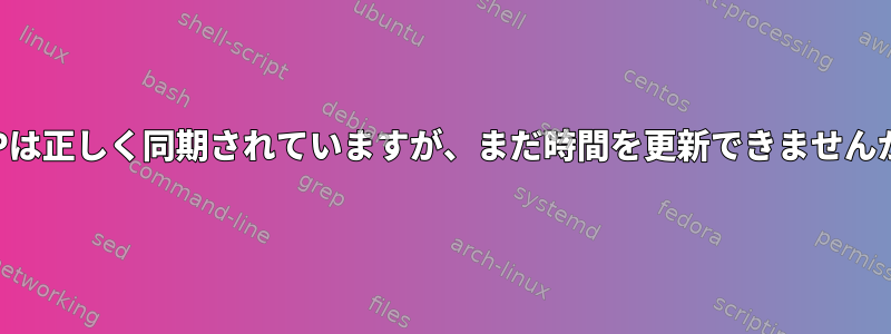 NTPは正しく同期されていますが、まだ時間を更新できませんか？