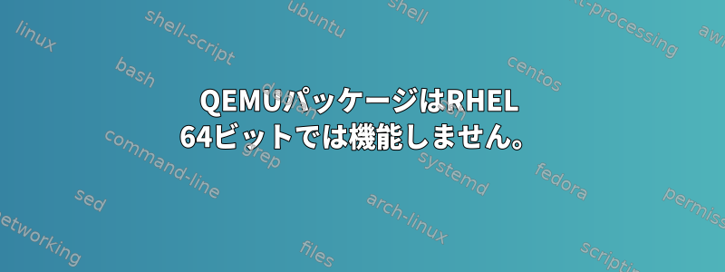 QEMUパッケージはRHEL 64ビットでは機能しません。