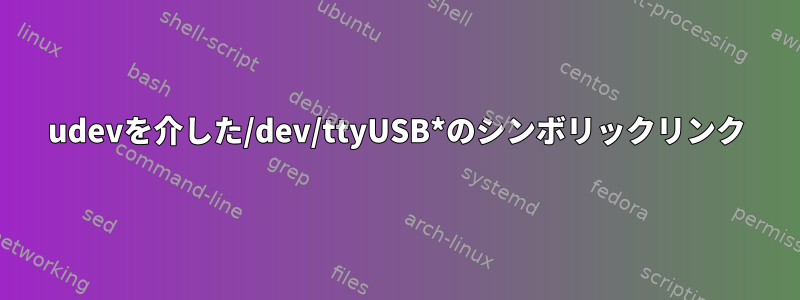 udevを介した/dev/ttyUSB*のシンボリックリンク