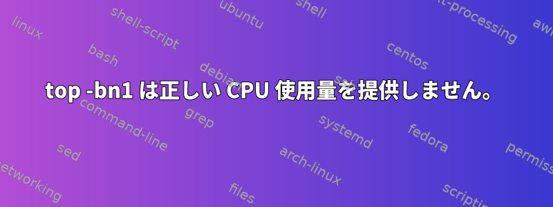 top -bn1 は正しい CPU 使用量を提供しません。