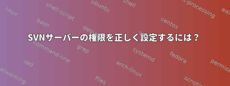 SVNサーバーの権限を正しく設定するには？