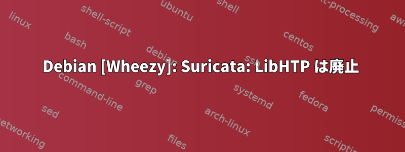 Debian [Wheezy]: Suricata: LibHTP は廃止