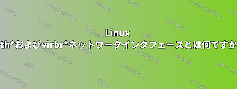 Linux peth*およびvirbr*ネットワークインタフェースとは何ですか？