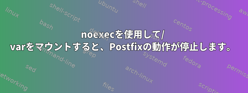 noexecを使用して/ varをマウントすると、Postfixの動作が停止します。