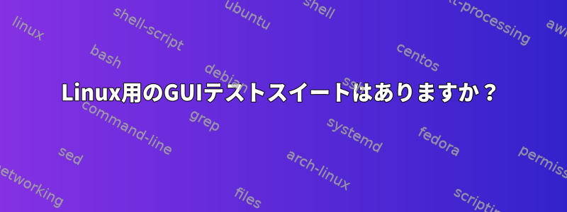 Linux用のGUIテストスイートはありますか？