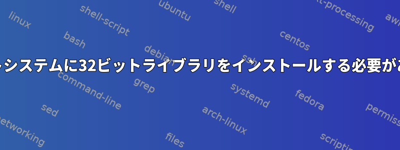 アプリケーションを使用するには、64ビットシステムに32ビットライブラリをインストールする必要があります。インストールに問題があります。