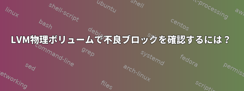 LVM物理ボリュームで不良ブロックを確認するには？