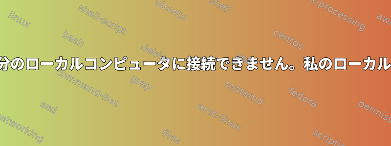 リモートサーバーから自分のローカルコンピュータに接続できません。私のローカルIPアドレスは何ですか？