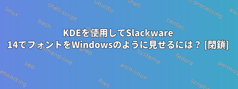 KDEを使用してSlackware 14でフォントをWindowsのように見せるには？ [閉鎖]