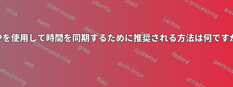 NTPを使用して時間を同期するために推奨される方法は何ですか？