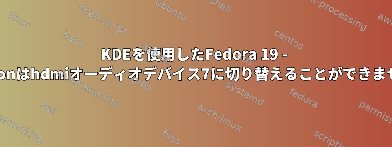 KDEを使用したFedora 19 - Phononはhdmiオーディオデバイス7に切り替えることができません。