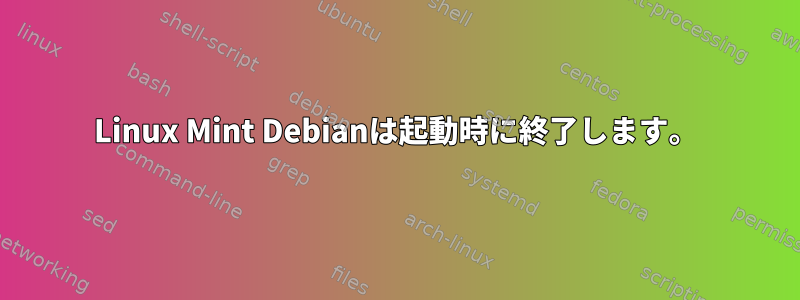 Linux Mint Debianは起動時に終了します。