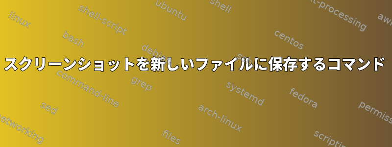 スクリーンショットを新しいファイルに保存するコマンド