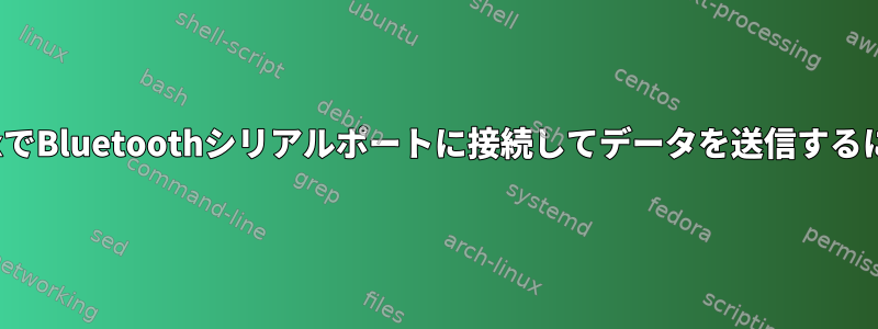 LinuxでBluetoothシリアルポートに接続してデータを送信するには？