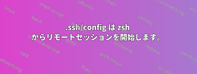 .ssh/config は zsh からリモートセッションを開始します。