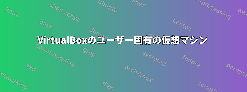 VirtualBoxのユーザー固有の仮想マシン