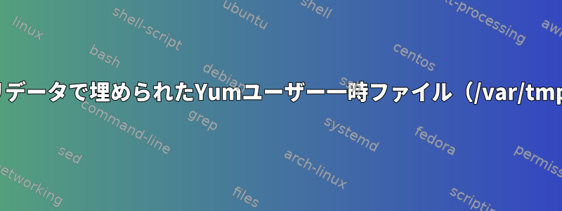 リポジトリデータで埋められたYumユーザー一時ファイル（/var/tmp/yum*）