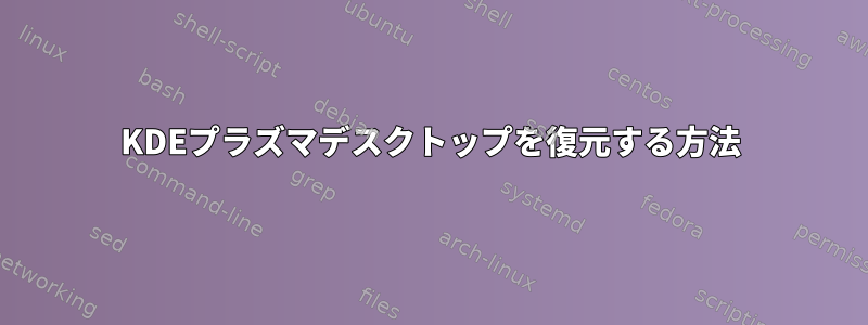 KDEプラズマデスクトップを復元する方法