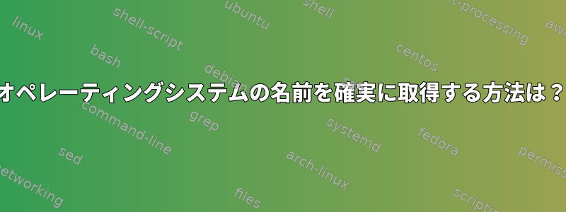 オペレーティングシステムの名前を確実に取得する方法は？