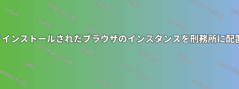 LXCを使用してインストールされたブラウザのインス​​タンスを刑務所に配置できますか？