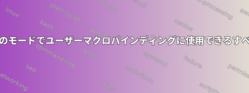 Emacsでは、すべてのモードでユーザーマクロバインディングに使用できるすべてのキーシーケンス