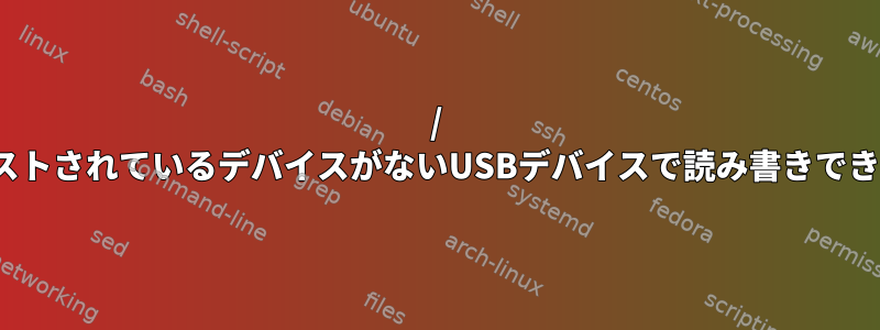 / devにリストされているデバイスがないUSBデバイスで読み書きできますか？