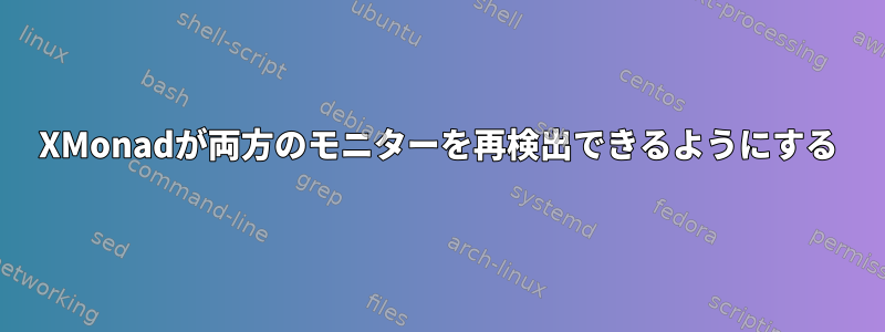 XMonadが両方のモニターを再検出できるようにする