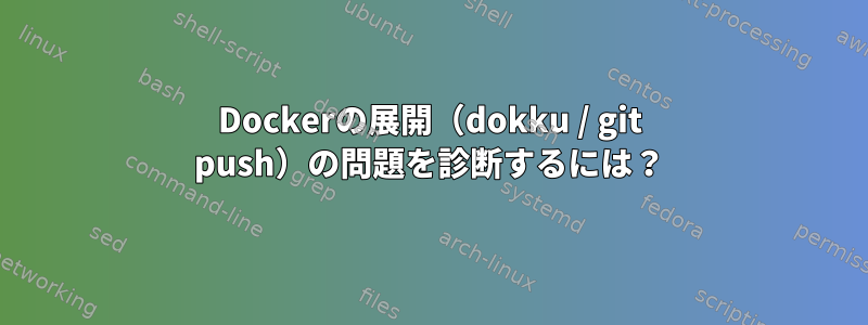 Dockerの展開（dokku / git push）の問題を診断するには？