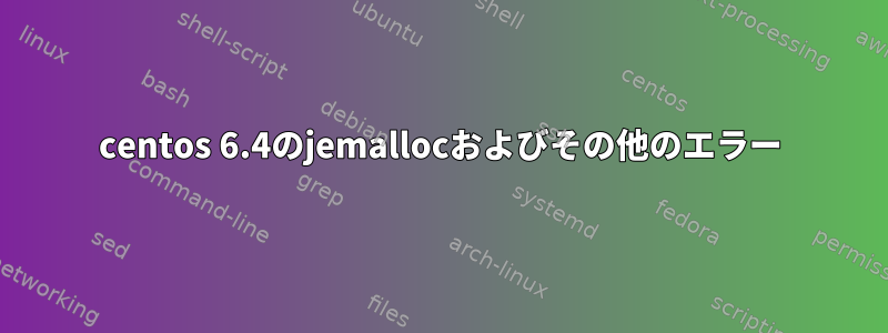 centos 6.4のjemallocおよびその他のエラー