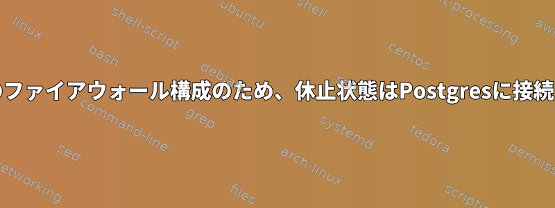 CentOS6.3のファイアウォール構成のため、休止状態はPostgresに接続されません。