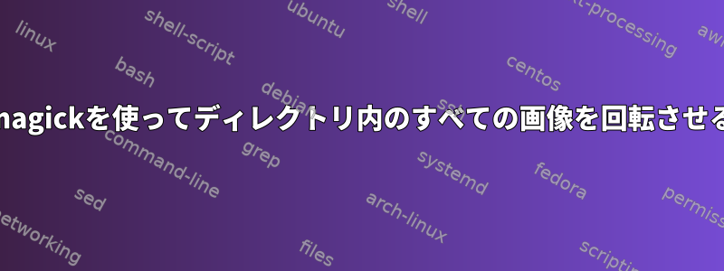 imagemagickを使ってディレクトリ内のすべての画像を回転させるには？