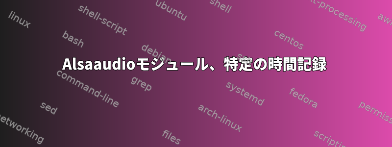 Alsaaudioモジュール、特定の時間記録