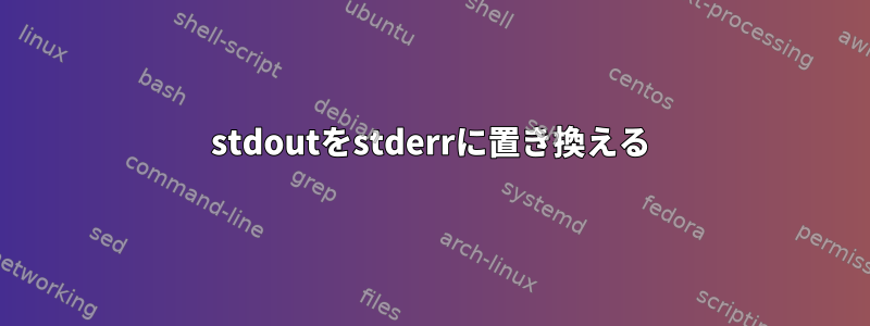 stdoutをstderrに置き換える