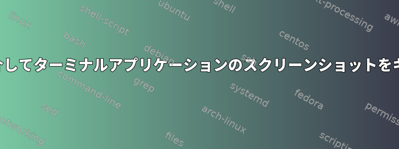 シェルスクリプトを介してターミナルアプリケーションのスクリーンショットをキャプチャしますか？