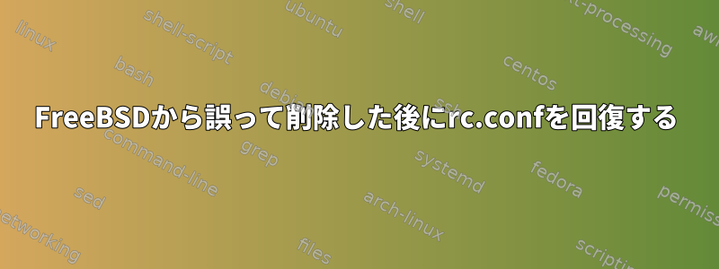 FreeBSDから誤って削除した後にrc.confを回復する