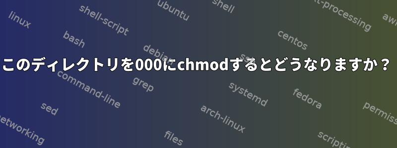 このディレクトリを000にchmodするとどうなりますか？