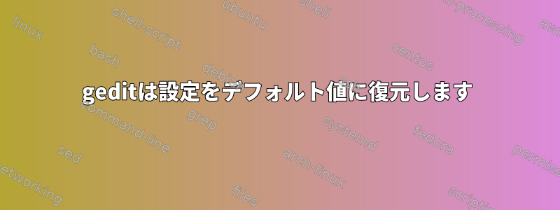 geditは設定をデフォルト値に復元します