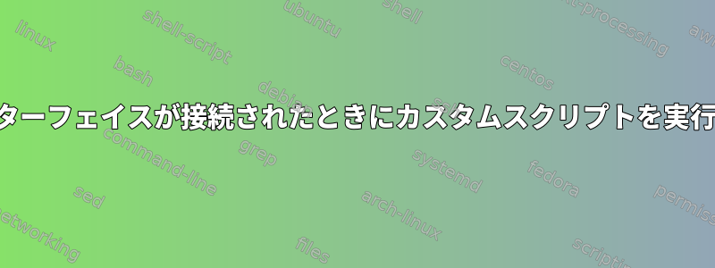 インターフェイスが接続されたときにカスタムスクリプトを実行する