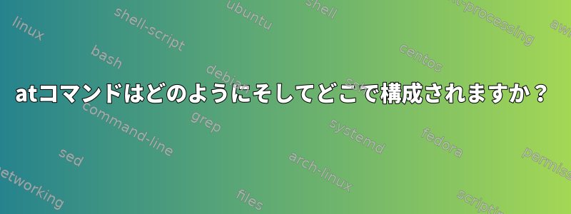 atコマンドはどのようにそしてどこで構成されますか？