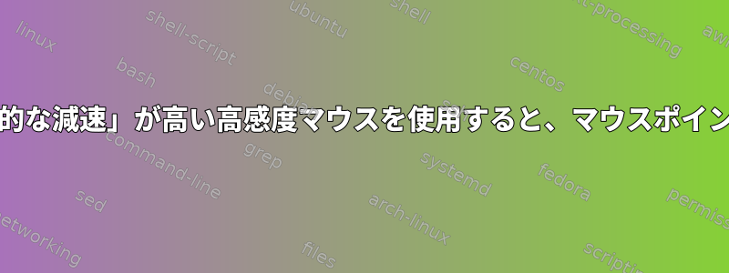 xinputで「持続的な減速」が高い高感度マウスを使用すると、マウスポインタが揺れます。