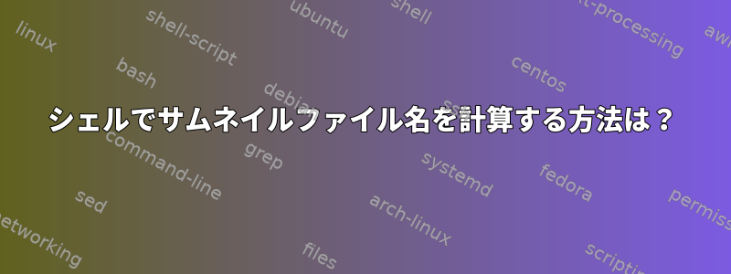 シェルでサムネイルファイル名を計算する方法は？