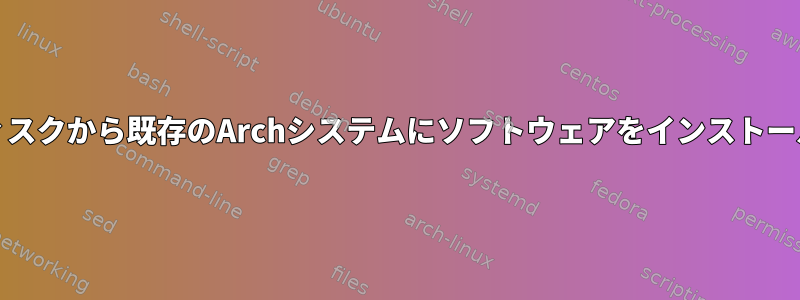 Archブートディスクから既存のArchシステムにソフトウェアをインストールする方法は？