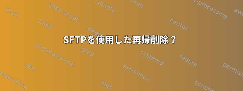 SFTPを使用した再帰削除？