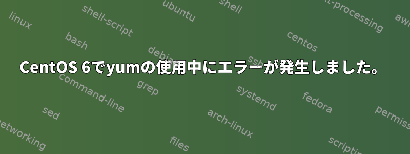 CentOS 6でyumの使用中にエラーが発生しました。