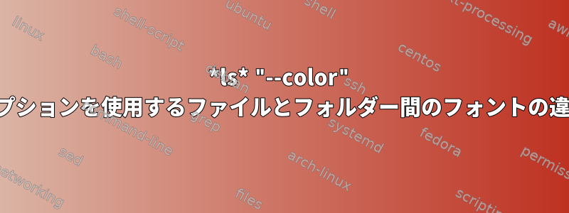 *ls* "--color" オプションを使用するファイルとフォルダー間のフォントの違い