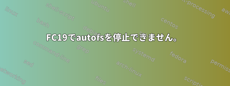 FC19でautofsを停止できません。