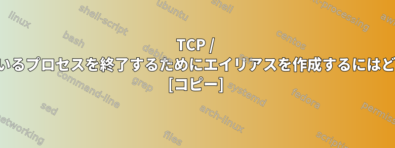 TCP / IPポートで実行されているプロセスを終了するためにエイリアスを作成するにはどうすればよいですか？ [コピー]