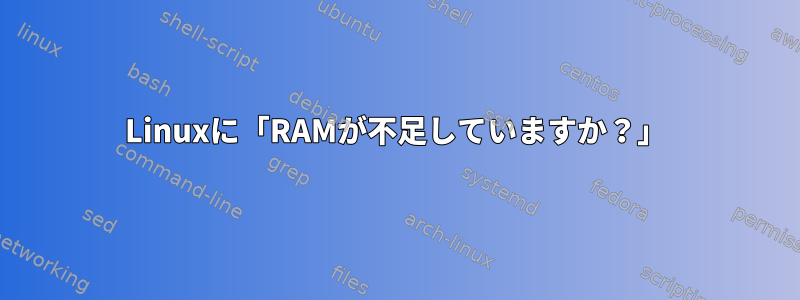 Linuxに「RAMが不足していますか？」