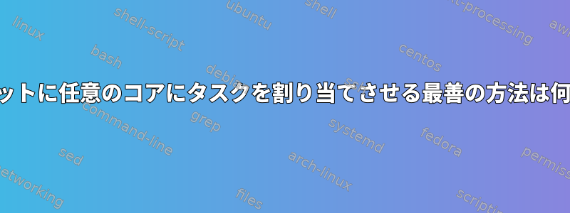 ワークセットに任意のコアにタスクを割り当てさせる最善の方法は何ですか？