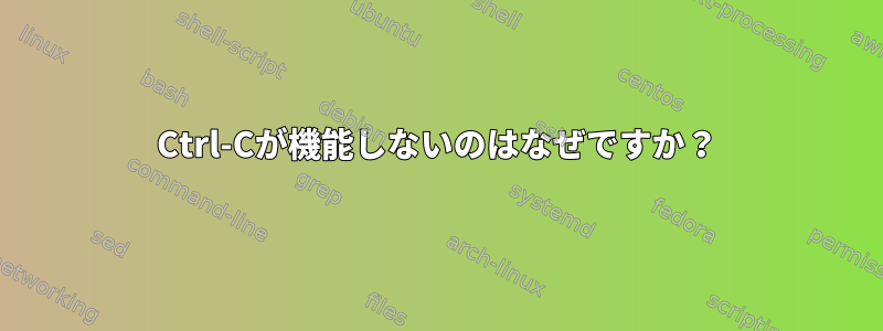 Ctrl-Cが機能しないのはなぜですか？